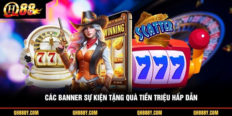 Các banner sự kiện tặng quà tiền triệu hấp dẫn