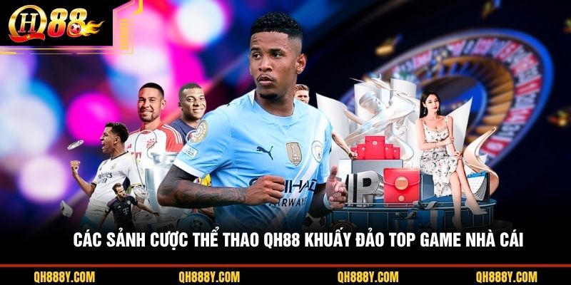 Các sảnh cược thể thao QH88 khuấy đảo top game nhà cái