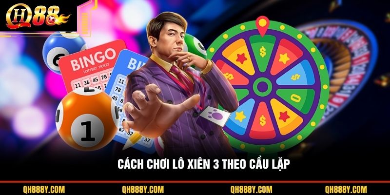 Cách chơi lô xiên 3 theo cầu lặp