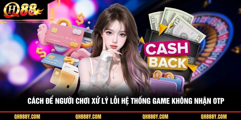 Cách để người chơi xử lý lỗi hệ thống game không nhận OTP