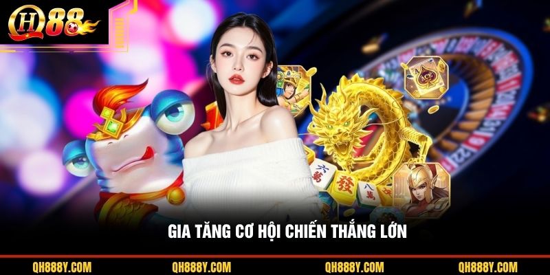 Gia tăng cơ hội chiến thắng lớn