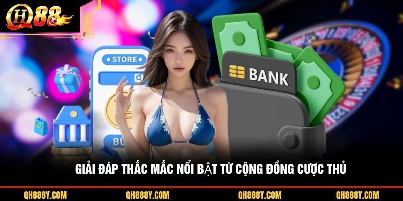Giải đáp thắc mắc nổi bật từ cộng đồng cược thủ 
