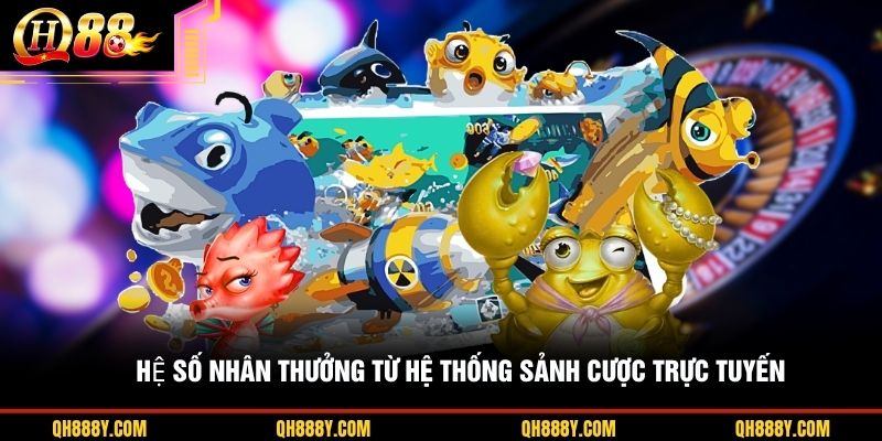 Hệ số nhân thưởng từ hệ thống sảnh cược trực tuyến