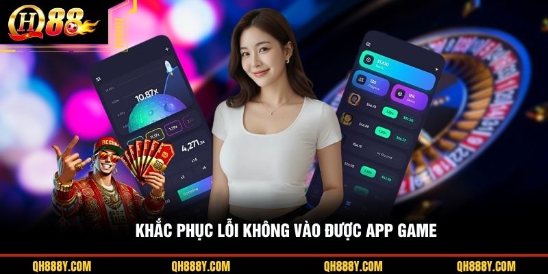 Khắc phục lỗi không vào được app game