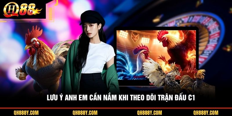 Lưu ý anh em cần nắm khi theo dõi trận đấu C1