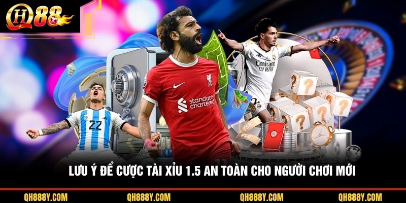 Lưu ý để cược tài xỉu 1.5 an toàn cho người chơi mới