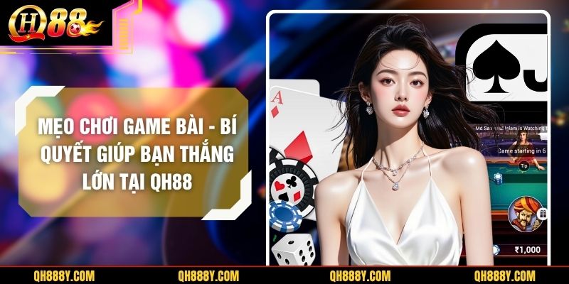 Mẹo Chơi Game Bài – Bí Quyết Giúp Bạn Thắng Lớn Tại QH88