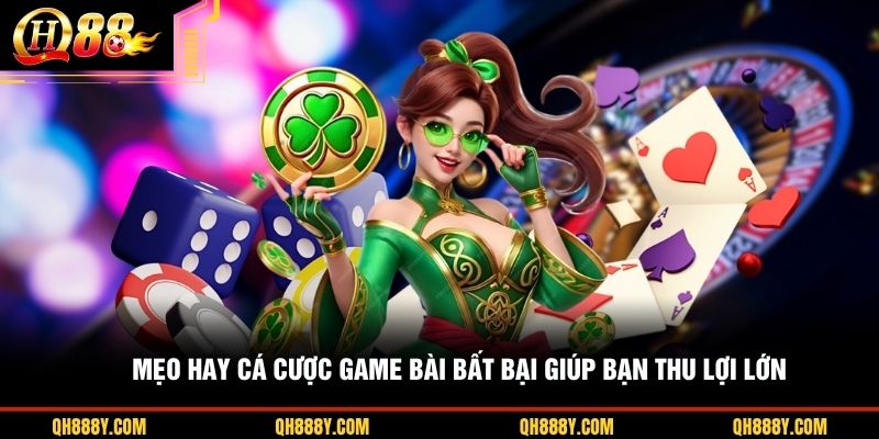 Mẹo hay cá cược game bài bất bại giúp bạn thu lợi lớn