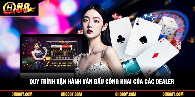 Quy trình vận hành ván đấu công khai của các Dealer
