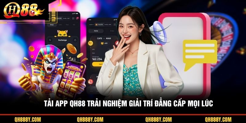 Tải App QH88 trải nghiệm giải trí đẳng cấp mọi lúc 