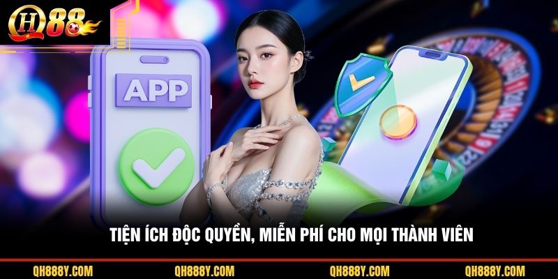 Tiện ích độc quyền, miễn phí cho mọi thành viên 