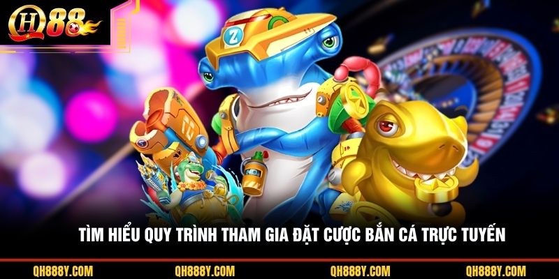 Tìm hiểu quy trình tham gia đặt cược bắn cá trực tuyến