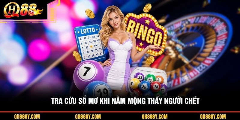 Tra cứu sổ mơ khi nằm mộng thấy người chết