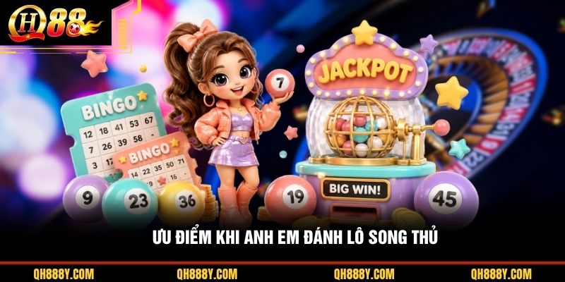 Ưu điểm khi anh em đánh lô song thủ